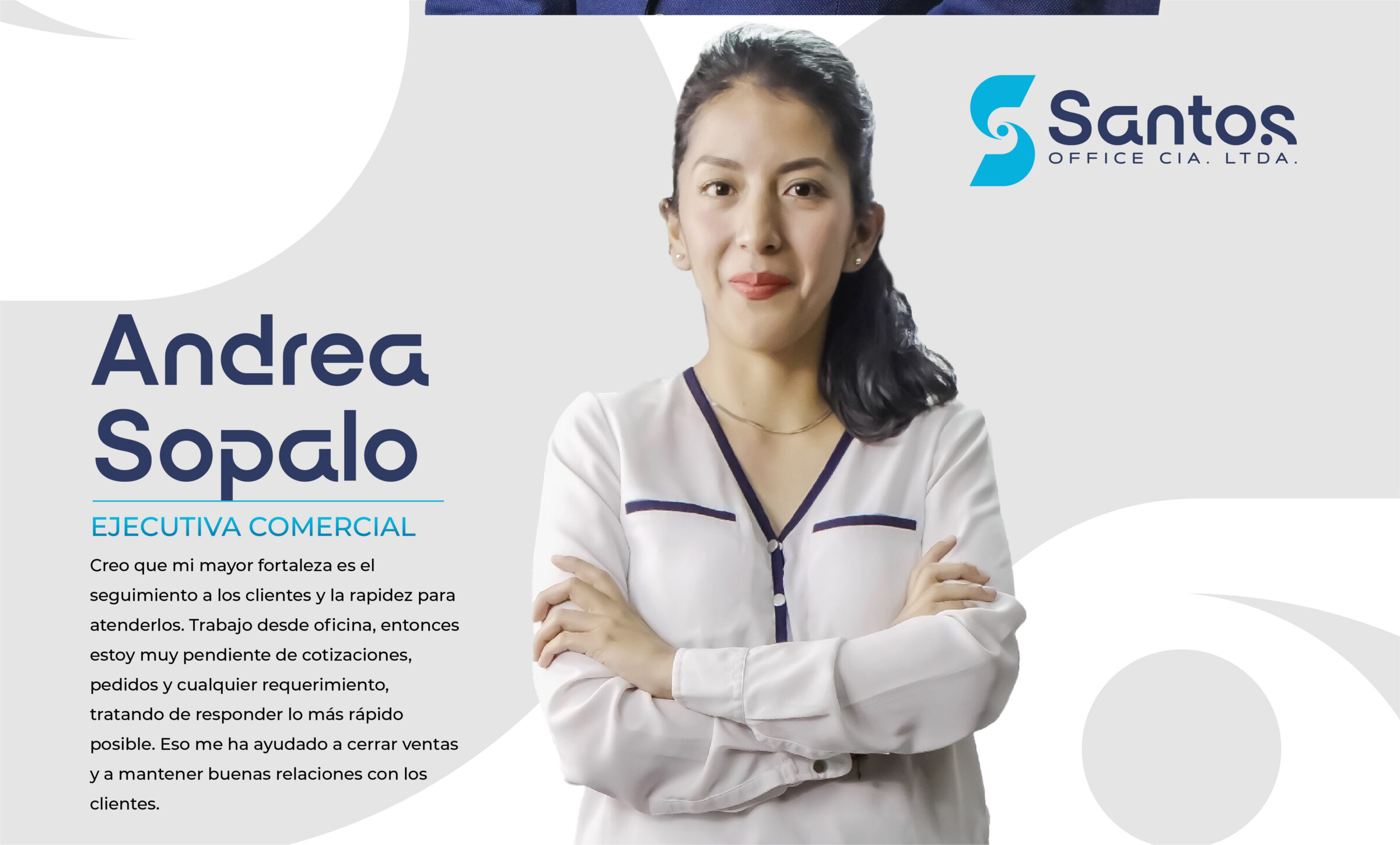 Andrea Sopalo. Creo que mi mayor fortaleza es el seguimiento a los clientes y la rapidez para atenderlos. Trabajo desde oficina, entonces estoy muy pendiente de cotizaciones, pedidos y cualquier requerimiento, tratando de responder lo más rápido posible. Eso me ha ayudado a cerrar ventas y a mantener buenas relaciones con los clientes.